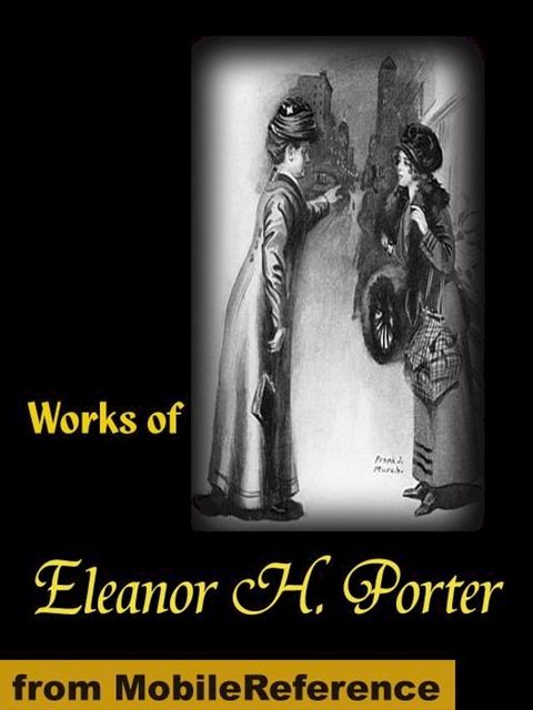 Works Of Eleanor H. Porter: Pollyanna, Pollyanna Grows Up, Just David, The Sunbridge Girls At Six Star Ranch, Across The Years And More (Mobi Collected Works)(Kobo/電子書)