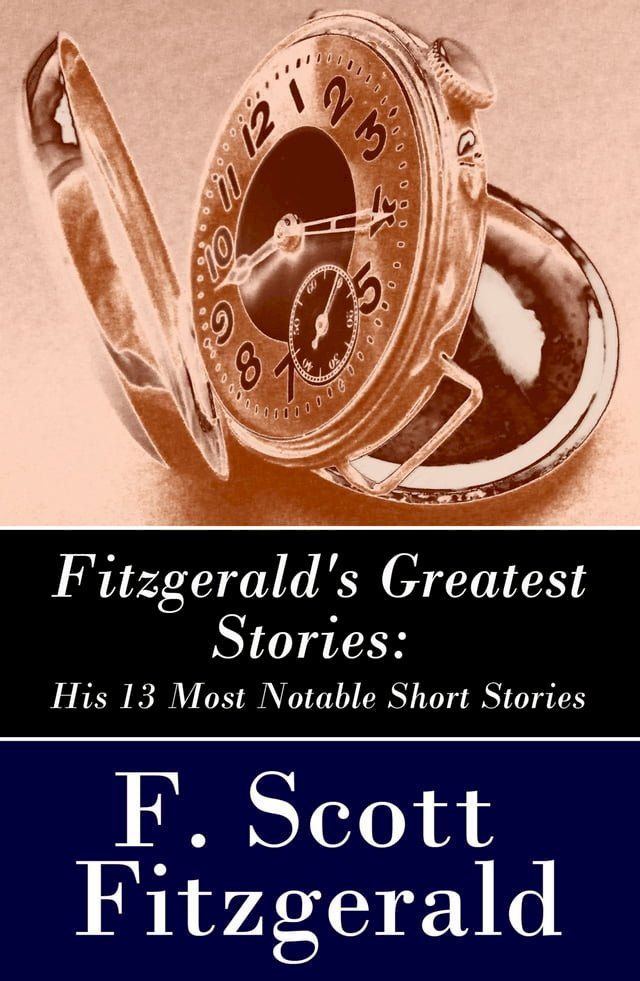  Fitzgerald's Greatest Stories: His 13 Most Notable Short Stories: Bernice Bobs Her Hair + The Curious Case of Benjamin Button + The Diamond as Big as the Ritz + Winter Dreams + Babylon Revisited and more...(Kobo/電子書)