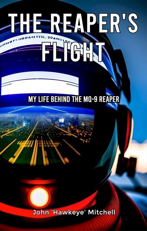 The Reaper's Flight: My Life Behind The MQ-9 Reaper(Kobo/電子書)