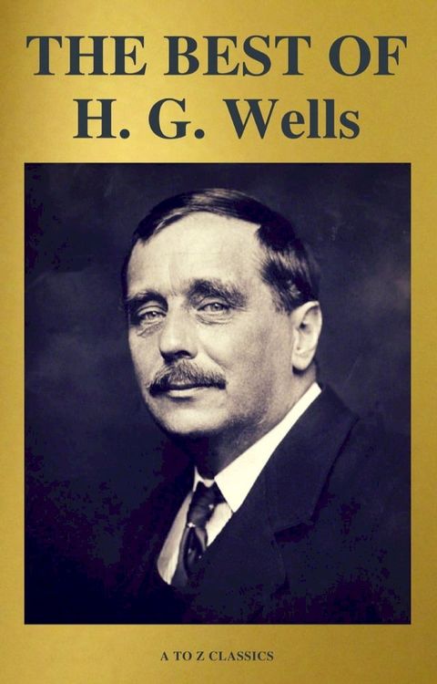 THE BEST OF H. G. Wells (The Time Machine The Island of Dr. Moreau The Invisible Man The War of the Worlds...) ( A to Z Classics)(Kobo/電子書)