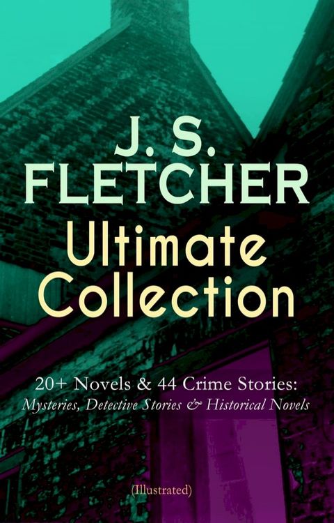 J. S. FLETCHER Ultimate Collection: 20+ Novels & 44 Crime Stories: Mysteries, Detective Stories & Historical Novels (Illustrated)(Kobo/電子書)