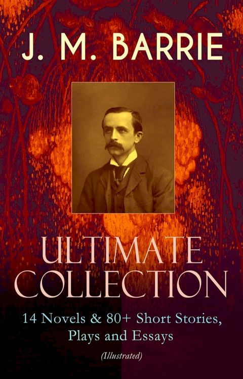 J. M. BARRIE - Ultimate Collection: 14 Novels & 80+ Short Stories, Plays and Essays (Illustrated)(Kobo/電子書)