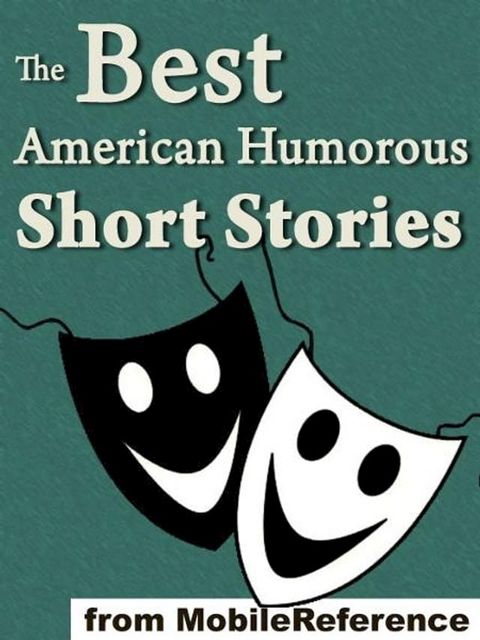 The Best American Humorous Short Stories: (18 Stories). Includes Mark Twain, Edgar Allan Poe, O. Henry, George Randolph Chester, Henry Cuyler Bunner, Bret Harte, Richard Malcolm Johnston And More (Mobi Classics)(Kobo/電子書)