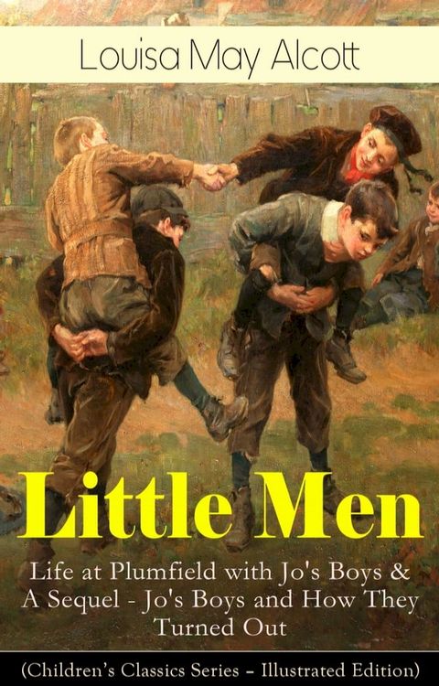 Little Men: Life at Plumfield with Jo's Boys & A Sequel - Jo's Boys and How They Turned Out (Children's Classics Series - Illustrated Edition)(Kobo/電子書)