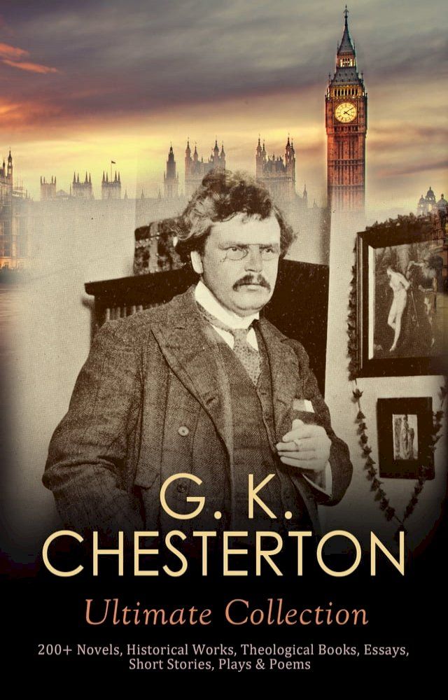  G. K. CHESTERTON Ultimate Collection: 200+ Novels, Historical Works, Theological Books, Essays, Short Stories, Plays & Poems(Kobo/電子書)