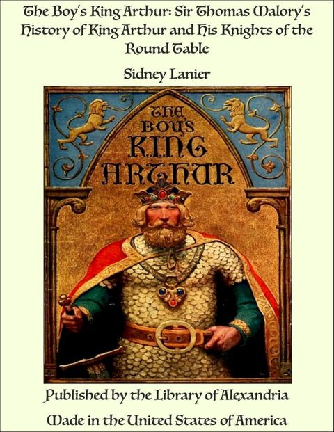 The Boy's King Arthur: Sir Thomas Malory's History of King Arthur and His Knights of the Round Table(Kobo/電子書)