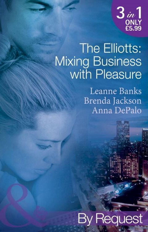 The Elliotts: Mixing Business With Pleasure: Billionaire's Proposition / Taking Care of Business / Cause for Scandal (Mills & Boon By Request)(Kobo/電子書)