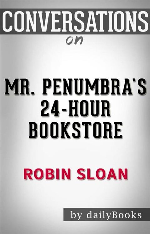 Mr. Penumbra's 24-Hour Bookstore: by Robin Sloan  Conversation Starters​​​​​​​(Kobo/電子書)