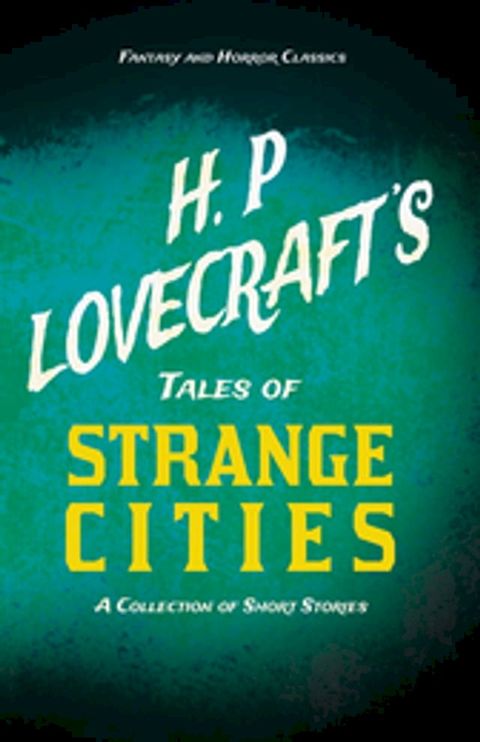 H. P. Lovecraft's Tales of Strange Cities - A Collection of Short Stories (Fantasy and Horror Classics)(Kobo/電子書)