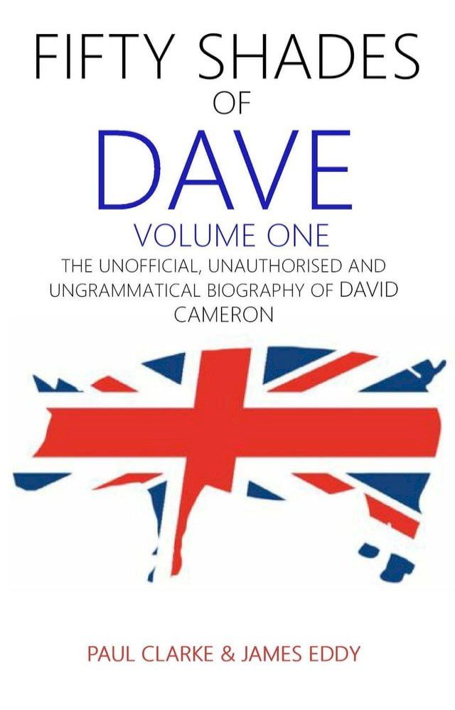  Fifty Shades of Dave: Volume One: The Unofficial, Unauthorised and Ungrammatical Biography of David Cameron(Kobo/電子書)