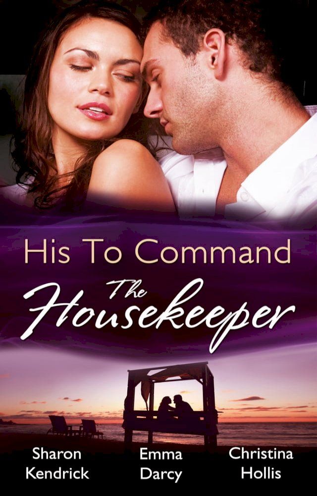  His to Command: the Housekeeper: The Prince's Chambermaid / The Billionaire's Housekeeper Mistress / The Tuscan Tycoon's Pregnant Housekeeper(Kobo/電子書)