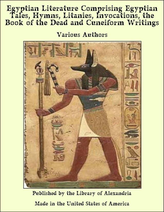  Egyptian Literature Comprising Egyptian Tales, Hymns, Litanies, invocations, of The Dead and Cuneiform Writings(Kobo/電子書)