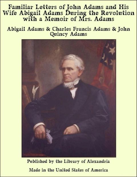 Familiar Letters of John Adams and His Wife Abigail Adams During the Revolution with a Memoir of Mrs. Adams(Kobo/電子書)