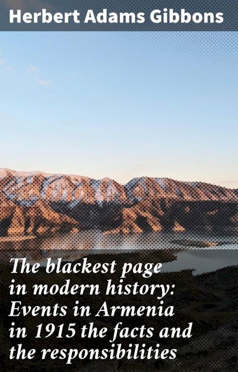 The blackest page in modern history: Events in Armenia in 1915 the facts and the responsibilities(Kobo/電子書)