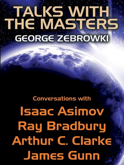 Talks with the Masters: Conversations with Isaac Asimov, Ray Bradbury, Arthur C. Clarke, and James Gunn(Kobo/電子書)