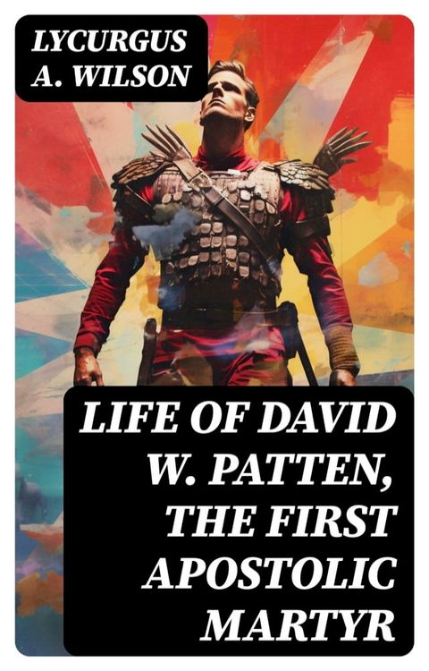 Life of David W. Patten, the First Apostolic Martyr(Kobo/電子書)