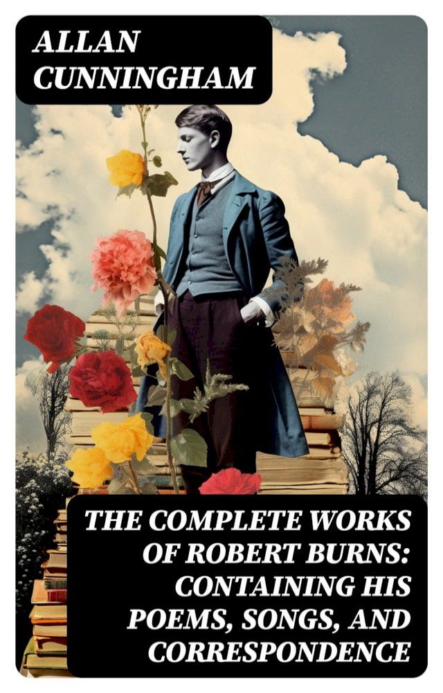  The Complete Works of Robert Burns: Containing his Poems, Songs, and Correspondence(Kobo/電子書)