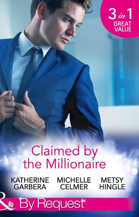 Claimed By The Millionaire: The Wealthy Frenchman's Proposition (Sons of Privilege) / One Month with the Magnate (Black Gold Billionaires) / What the Millionaire Wants… (Mills & Boon By Request)(Kobo/電子書)