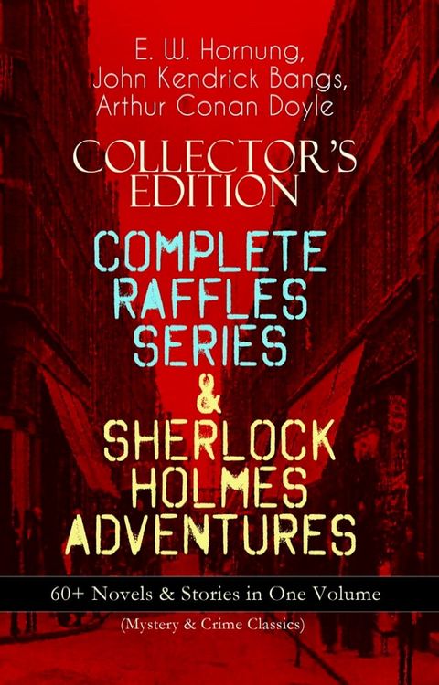 COLLECTOR'S EDITION – COMPLETE RAFFLES SERIES & SHERLOCK HOLMES ADVENTURES: 60+ Novels & Stories in One Volume (Mystery & Crime Classics)(Kobo/電子書)