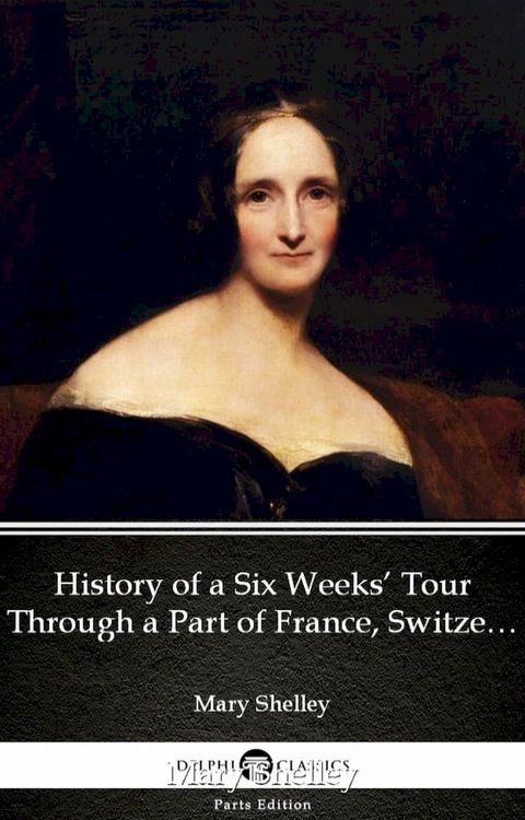 History of a Six Weeks’ Tour Through a Part of France, Switzerland, Germany, and Holland by Mary Shelley - Delphi Classics (Illustrated)(Kobo/電子書)