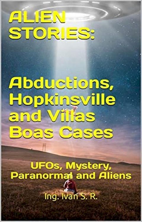 Alien Stories: Abductions, Hopkinsville and Villas Boas Cases: UFOs, Mystery, Paranormal and Aliens(Kobo/電子書)