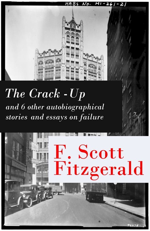  The Crack-Up - and 6 other autobiographical stories and essays on failure: My Lost City + The Crack-Up + Pasting It Together + Handle with Care + Afternoon of an Author + Early Success + My Generation(Kobo/電子書)