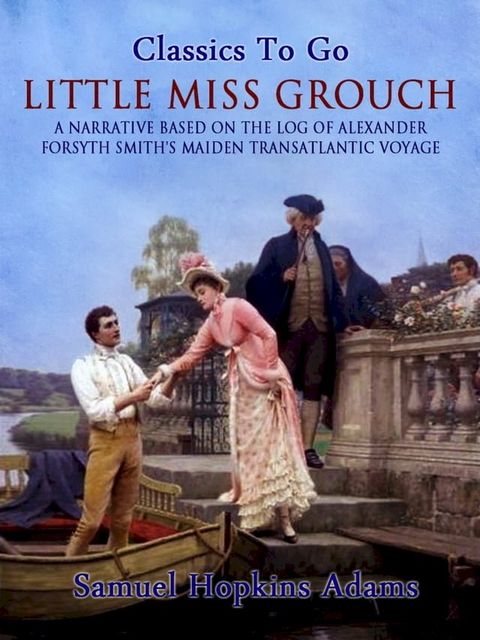 Little Miss Grouch - A Narrative Based on the Log of Alexander Forsyth Smith's Maiden Transatlantic Voyage(Kobo/電子書)