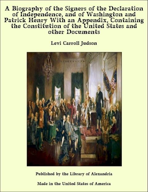 A Biography of the Signers of the Declaration of Independence, and of Washington and Patrick Henry With an Appendix, Containing the Constitution of the United States and other Documents(Kobo/電子書)