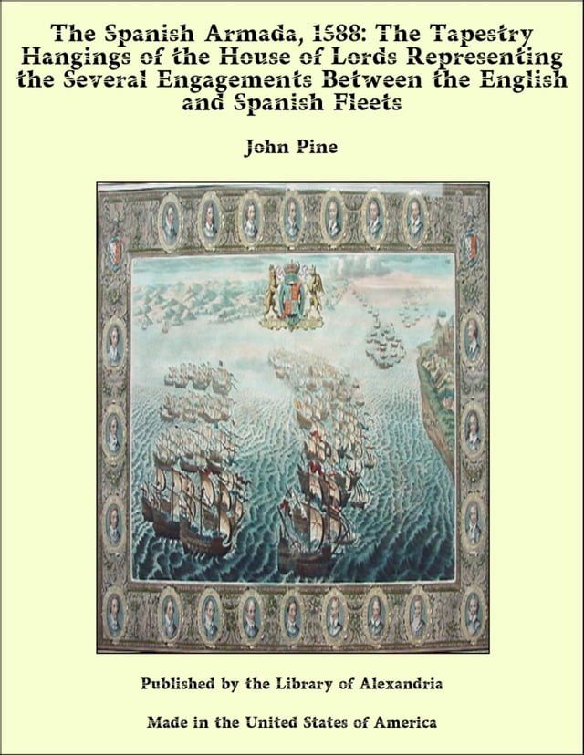  The Spanish Armada, 1588: The Tapestry Hangings of the House of Lords Representing the Several Engagements Between the English and Spanish Fleets(Kobo/電子書)