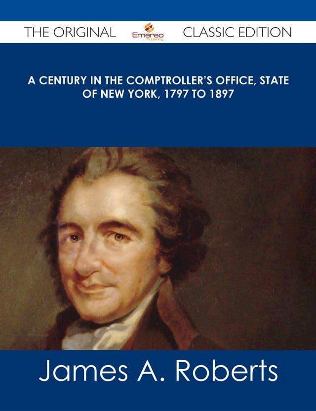  A Century in the Comptroller's Office, State of New York, 1797 to 1897 - The Original Classic Edition(Kobo/電子書)