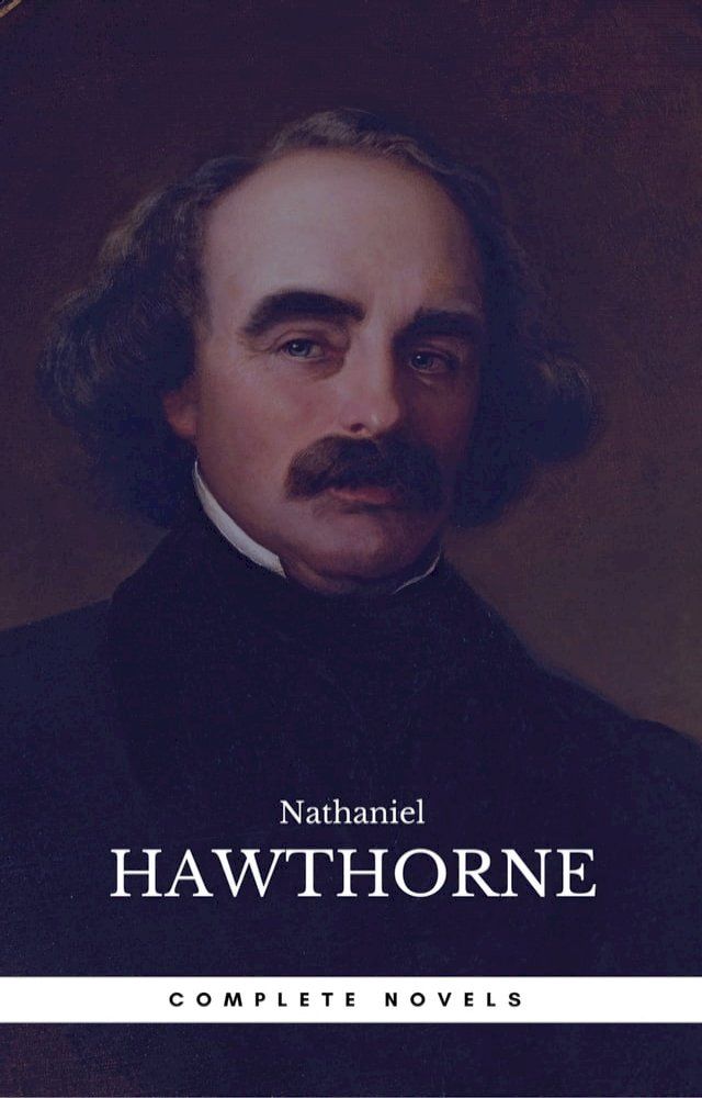  The Complete Works of Nathaniel Hawthorne: Novels, Short Stories, Poetry, Essays, Letters and Memoirs (Illustrated Edition): The Scarlet Letter with its ... Romance, Tanglewood Tales, Birthmark, Ghost(Kobo/電子書)