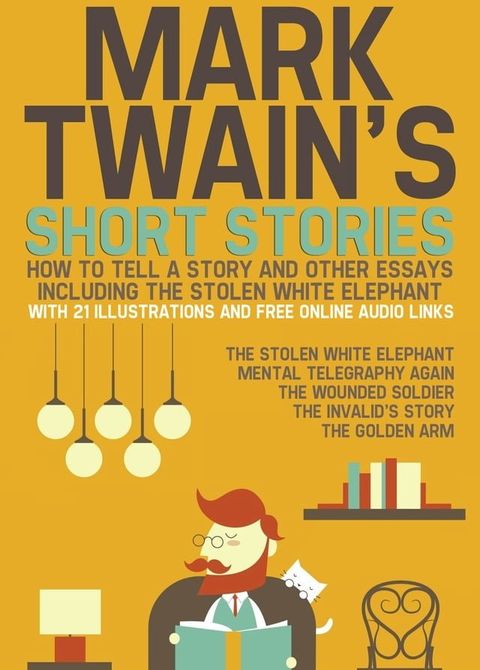 Mark Twain’s Short Stories: How to Tell a Story and Other Essays. Including the Stolen White Elephant: With 21 Illustrations and Free Online Audio Links.(Kobo/電子書)