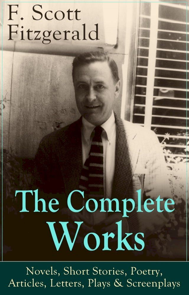  The Complete Works of F. Scott Fitzgerald: Novels, Short Stories, Poetry, Articles, Letters, Plays & Screenplays(Kobo/電子書)