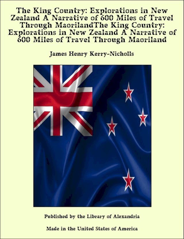  The King Country: Explorations in New Zealand A Narrative of 600 Miles of Travel Through MaorilandThe King Country: Explorations in New Zealand A Narrative of 600 Miles of Travel Through Maoriland(Kobo/電子書)