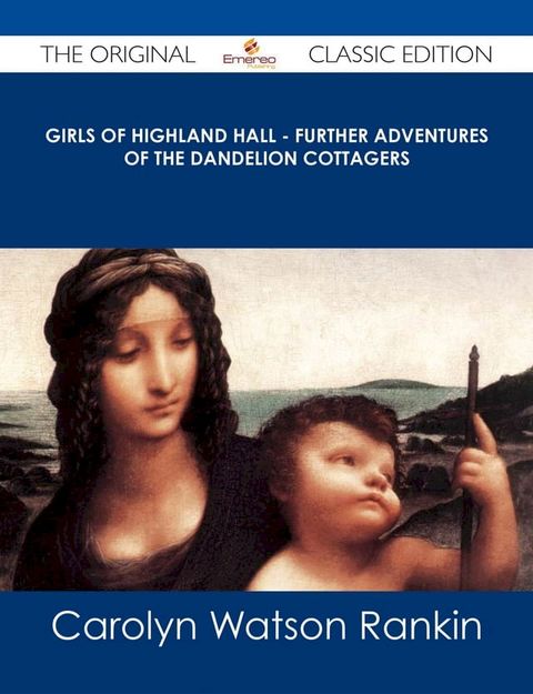 Girls of Highland Hall - Further Adventures of the Dandelion Cottagers - The Original Classic Edition(Kobo/電子書)