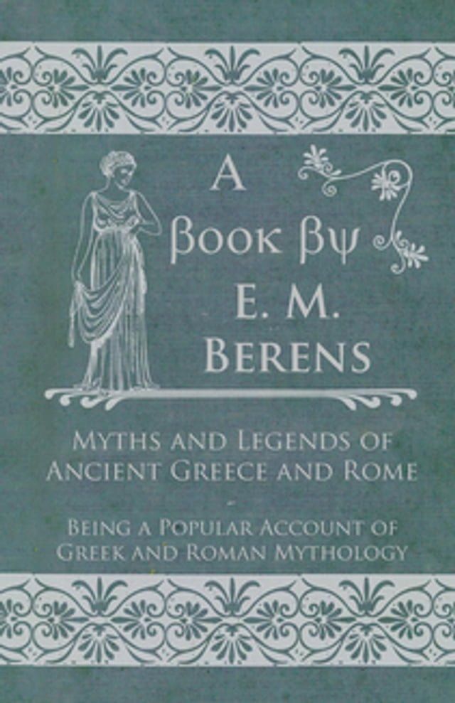  Myths and Legends of Ancient Greece and Rome - Being a Popular Account of Greek and Roman Mythology(Kobo/電子書)