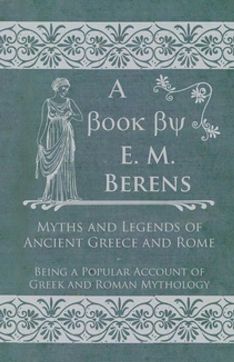 Myths and Legends of Ancient Greece and Rome - Being a Popular Account of Greek and Roman Mythology(Kobo/電子書)