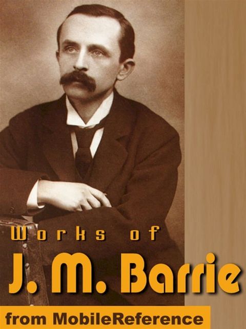 Works Of J.M. Barrie: (20+ Works) Includes Peter Pan In Kensington Gardens, The Little Minister, What Every Woman Knows And More. (Mobi Collected Works)(Kobo/電子書)