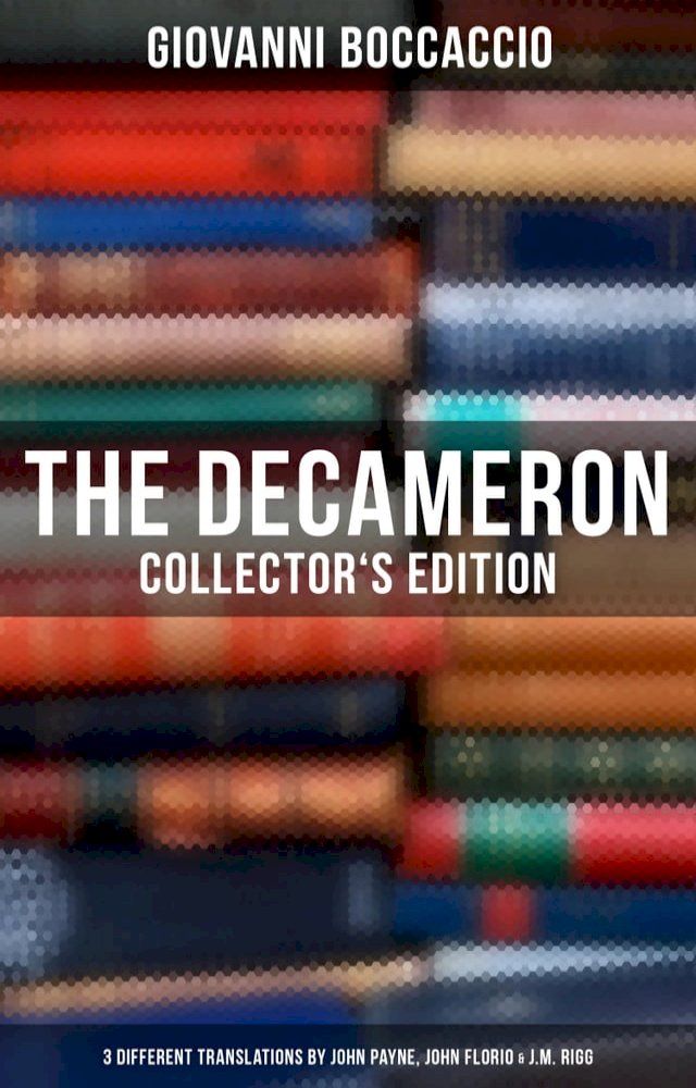  The Decameron: Collector's Edition: 3 Different Translations by John Payne, John Florio & J.M. Rigg(Kobo/電子書)