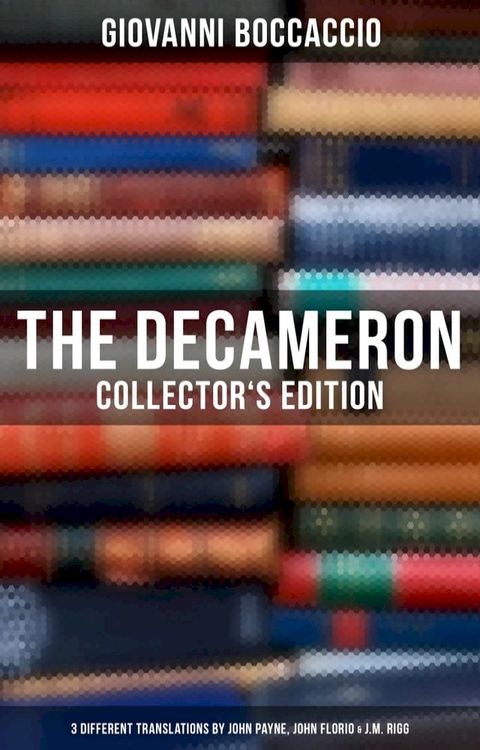 The Decameron: Collector's Edition: 3 Different Translations by John Payne, John Florio & J.M. Rigg(Kobo/電子書)