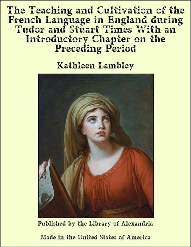  The Teaching and Cultivation of the French Language in England during Tudor and Stuart Times With an Introductory Chapter on the Preceding Period(Kobo/電子書)