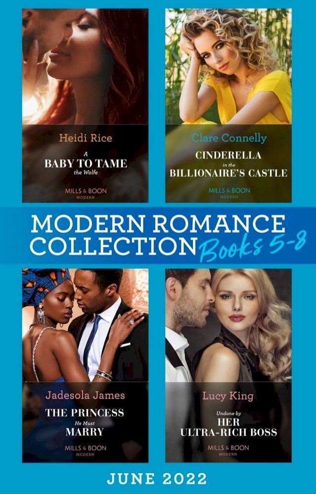  Modern Romance June 2022 Books 5-8: A Baby to Tame the Wolfe (Passionately Ever After…) / Cinderella in the Billionaire's Castle / The Princess He Must Marry / Undone by Her Ultra-Rich Boss(Kobo/電子書)