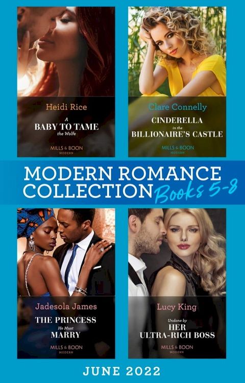 Modern Romance June 2022 Books 5-8: A Baby to Tame the Wolfe (Passionately Ever After…) / Cinderella in the Billionaire's Castle / The Princess He Must Marry / Undone by Her Ultra-Rich Boss(Kobo/電子書)