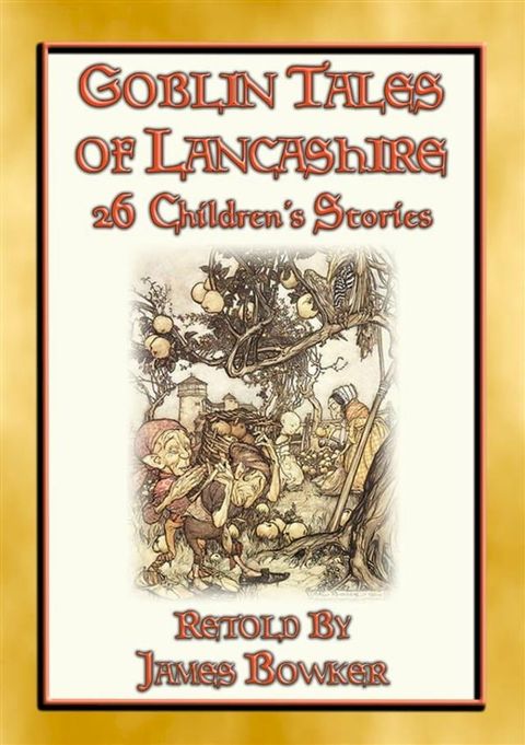 GOBLIN TALES OF LANCASHIRE - 26 illustrated tales about the goblins, fairies, elves, pixies, and ghosts of Lancashire(Kobo/電子書)