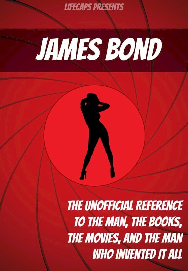  James Bond: The Unofficial Reference to the Man, the Books, the Movies, and the Man Who Invented It All(Kobo/電子書)