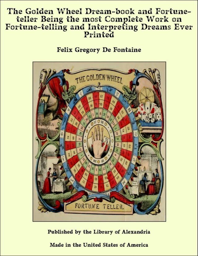  The Golden Wheel Dream-book and Fortune-teller Being the most Complete Work on Fortune-telling and Interpreting Dreams Ever Printed(Kobo/電子書)