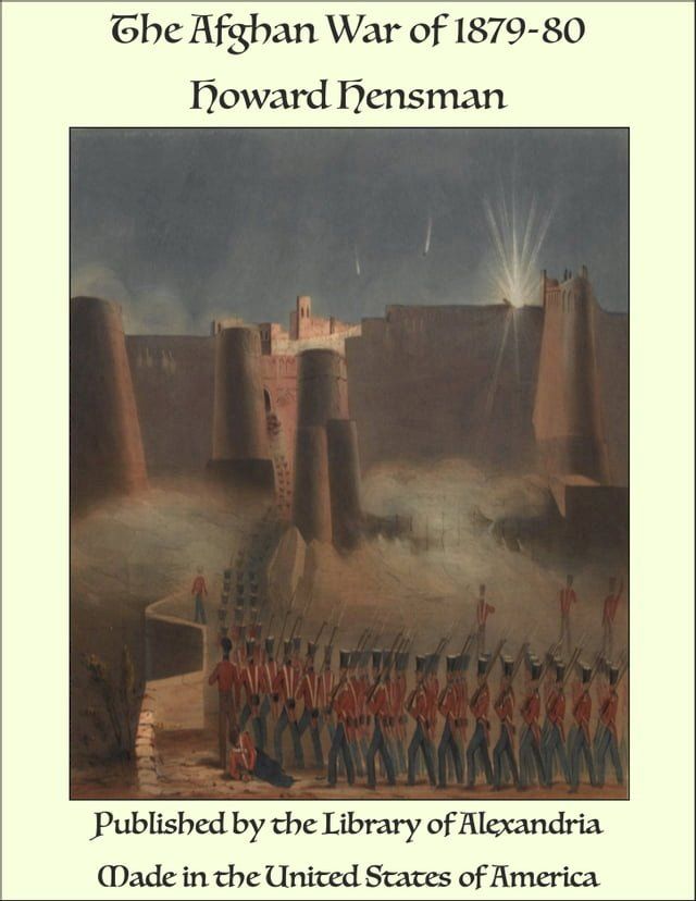  The Afghan War of 1879-80 a Complete Narrative of the Capture of Cabul the Siege of Sherpur the Battle of Ahmed Khel the Brilliant March to Candahar, the Defeat of Ayub Khan with the Operations on the Helmund, the Settlement with Abdur...(Kobo/電子書)