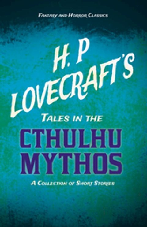 H. P. Lovecraft's Tales in the Cthulhu Mythos - A Collection of Short Stories (Fantasy and Horror Classics)(Kobo/電子書)