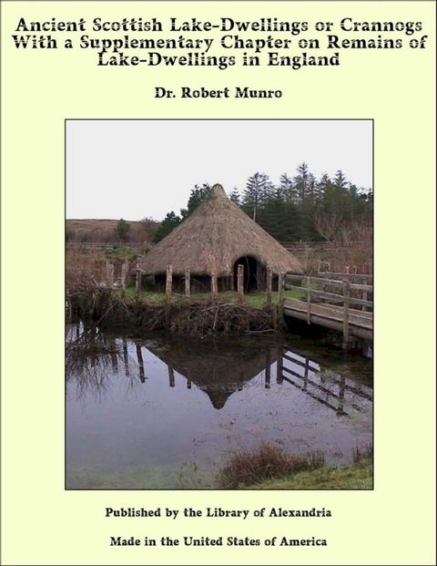 Ancient Scottish Lake-Dwellings or Crannogs With a Supplementary Chapter on Remains of Lake-Dwellings in England(Kobo/電子書)