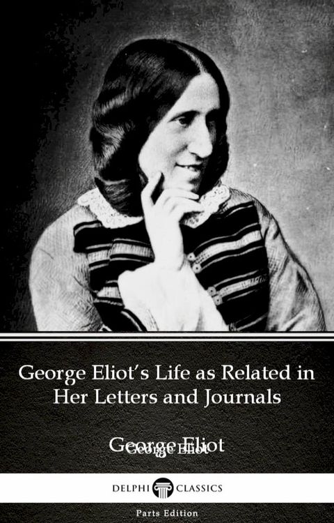 George Eliot’s Life as Related in Her Letters and Journals by George Eliot - Delphi Classics (Illustrated)(Kobo/電子書)